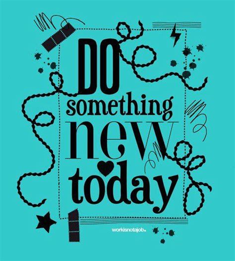 Do Something New Today Amazing Quotes Beautiful Quotes Great Quotes