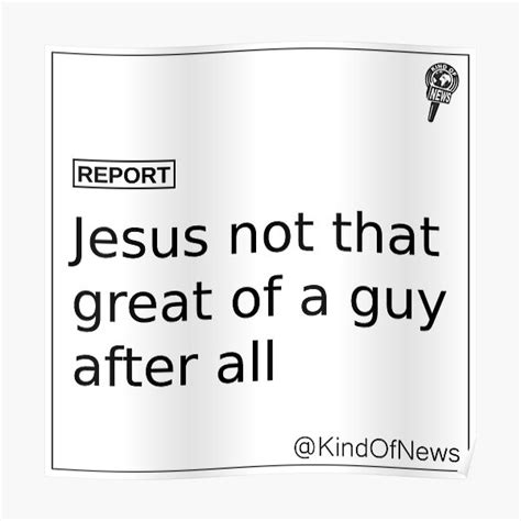 Jesus Not That Great Of A Guy Poster For Sale By Kindofnews Redbubble