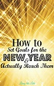 How to Set Goals for the New Year and Actually Reach Them - Living like ...