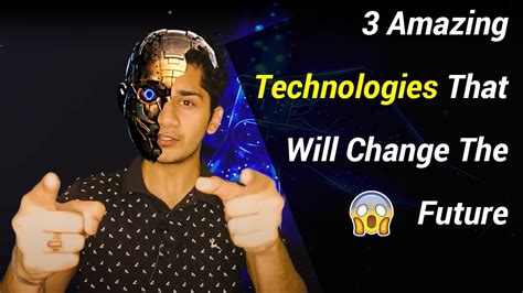 3 Amazing Future Technologies That Will Change The Future 3rd One Will