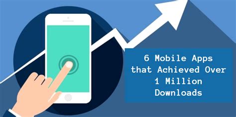 6 Mobile Apps That Achieved Over 1 Million Downloads And How They Did