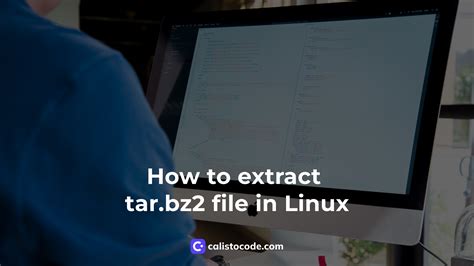 How To Extract Tarbz2 File In Linux Calisto Code