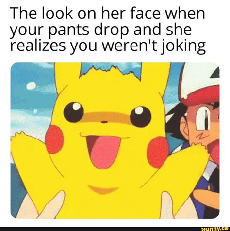 The Look On Her Face When Your Pants Drop And She Realizes You Weren Tjoking Ifunny Pokemon