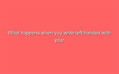 What Happens When You Write Left Handed With Your Right Hand Sonic Hours