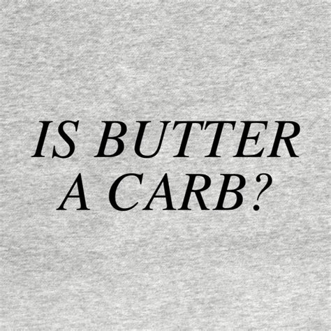 Find many great new & used options and get the best deals for is butter a carb? Is butter a carb? - Mean Girls - T-Shirt | TeePublic