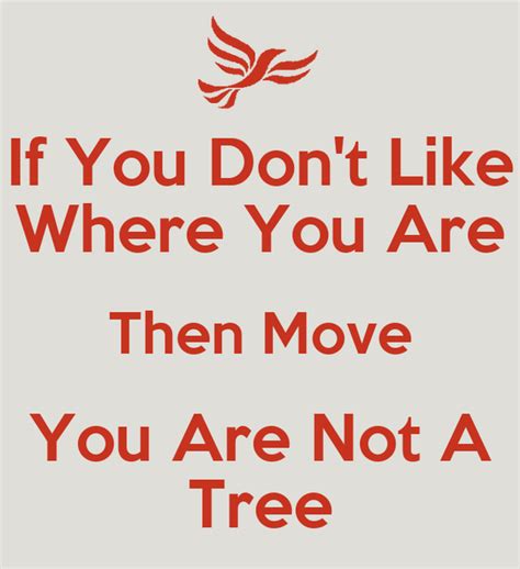If You Dont Like Where You Are Then Move You Are Not A Tree Poster