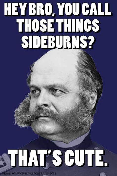 State of rhode island and senator soon after that. Sideburns as we know them are named after the Civil War general Ambrose Burnside who was known ...