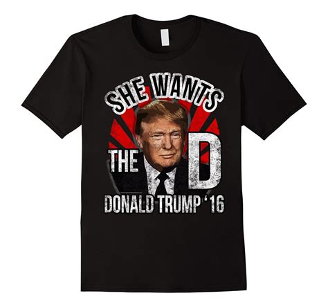 Donald Trump T Shirt Funny She Wants The D Mens Womens Cl Colamaga