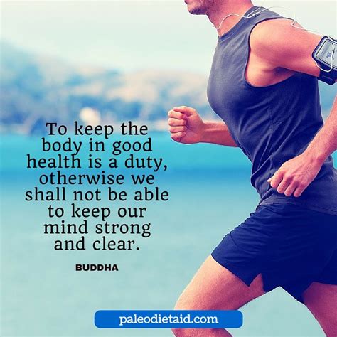 To Keep The Body In Good Health Is A Duty Otherwise We Shall Not Be