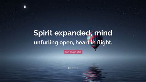 Tan Twan Eng Quote Spirit Expanded Mind Unfurling Open Heart In
