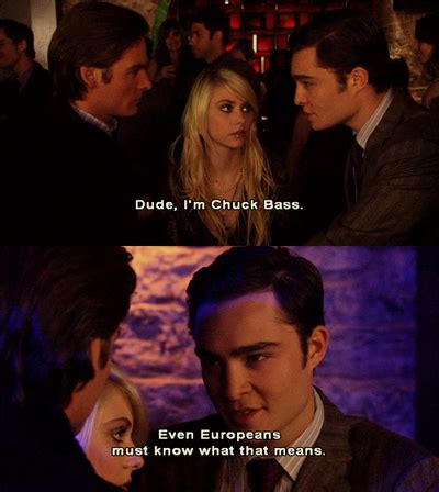 This girls know how to treat a man!! Dude, I'm Chuck Bass. Even Europeans must know what that ...