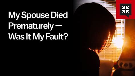 My Spouse Died Prematurely — Was It My Fault Youtube