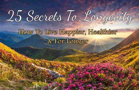 25 Secrets To Longevity How To Live Happier Healthier And For Longer