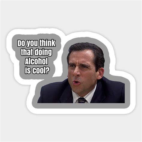Michael Scott Do You Think That Doing Alcohol Is Cool Dunder
