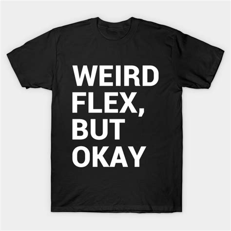 Weird Flex But Okay Funny Quote T Shirt Teepublic