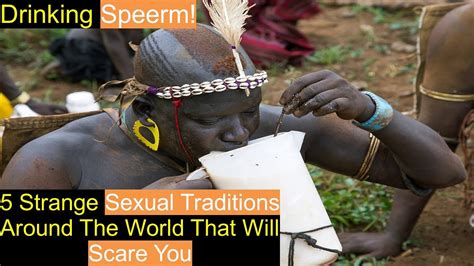 5 Strange Sexual Traditions Around The World That Will Scare You Youtube