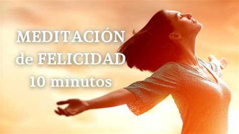 🌟 Meditación Guiada 10 Minutos De Felicidad Conecta Con La AlegrÍa 🌟