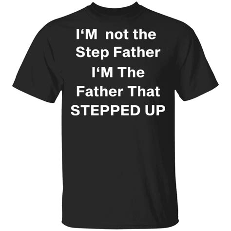 Im Not The Step Father Im The Father That Stepped Up Shirt Rockatee