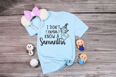 I Don T Even Know A Samantha Olaf Shirt Disney Frozen Shirt Disney Shirts Women S