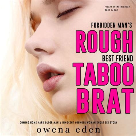 Forbidden Mans Rough Best Friend Taboo Brat Coming Home Hard Older Man And Innocent Younger