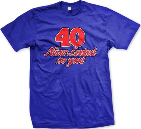 40 Never Looked So Good Birthday Joke Forty 40th Party T Old Mens T Shirt 1302 Picclick