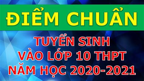 Điểm trúng tuyển cụ thể như sau: Điểm chuẩn tuyển sinh vào 10 THPT Năm học 2020-2021