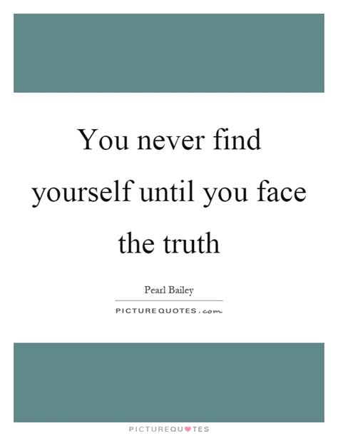 You Never Find Yourself Until You Face The Truth Picture Quotes