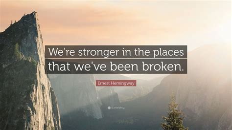 ernest hemingway quote “we re stronger in the places that we ve been broken ” 23 wallpapers