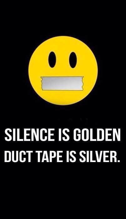 Silence Is Golden Duct Tape Is Silver Silence Is Golden Duct Tape
