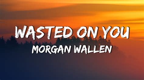 Morgan Wallen Wasted On You Lyric Video Youtube
