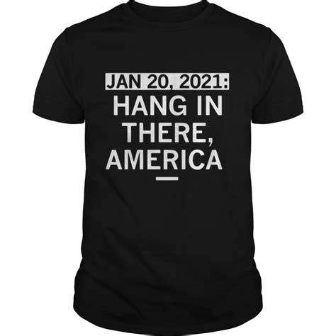Jan 20 2021 Hang In There America Shirt Trend Tee Shirts Store