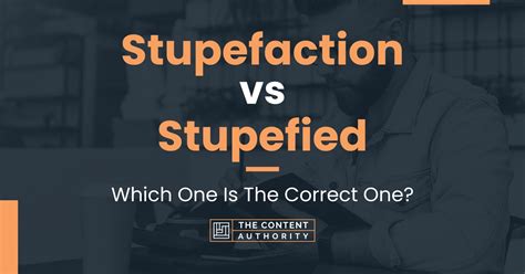 Stupefaction Vs Stupefied Which One Is The Correct One
