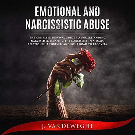 Emotional And Narcissistic Abuse The Complete Survival Guide To