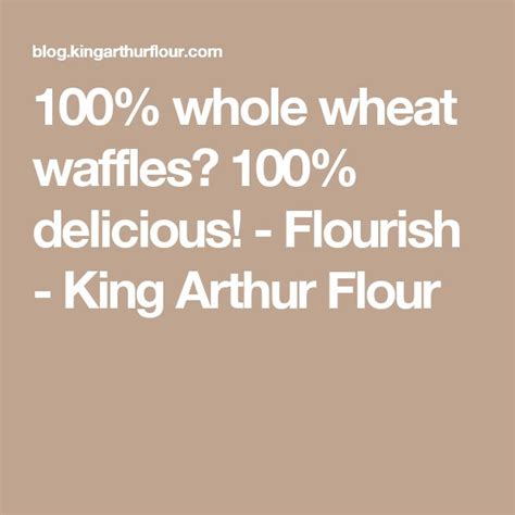 100 Whole Wheat Waffles 100 Delicious Flourish King Arthur