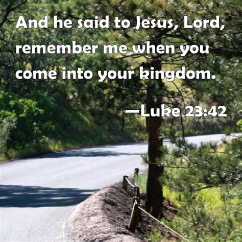 Luke 2342 And He Said To Jesus Lord Remember Me When You Come Into