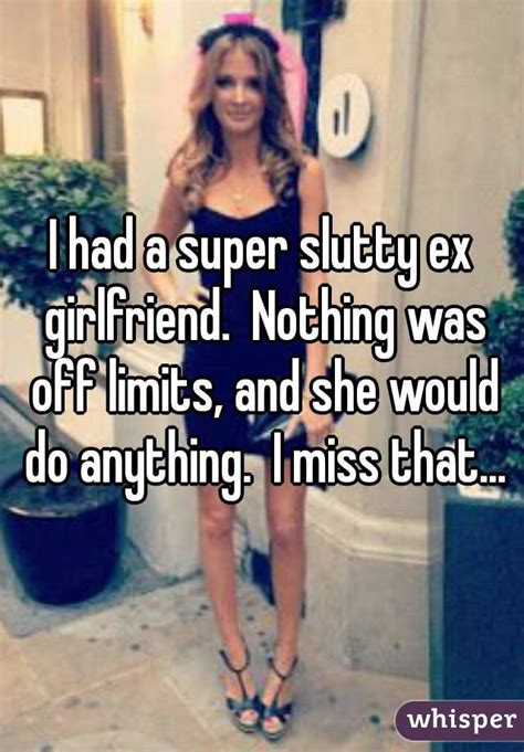 i had a super slutty ex girlfriend nothing was off limits and she would do anything i miss