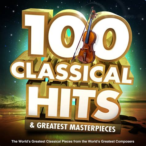 100 Classical Hits And Greatest Masterpieces The Worlds Greatest