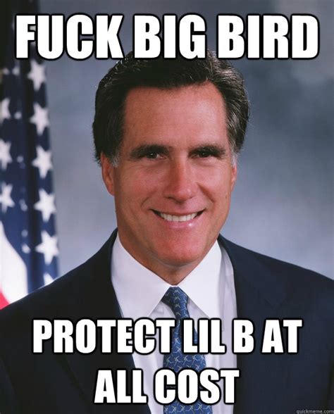 Fuck Big Bird Protect Lil B At All Cost Mitt Romeney Quickmeme