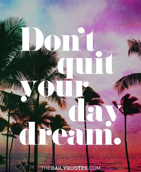 Dont Quit Your Daydream Dont Quit Your Day Dream
