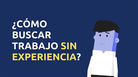 Cómo Buscar Trabajo Sin Experiencia Cómo Conseguir El Trabajo Que