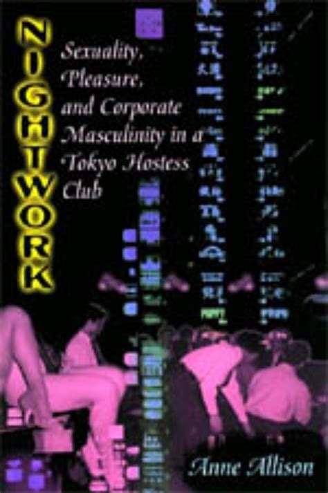 Nightwork Sexuality Pleasure And Corporate Masculinity In A Tokyo Hostess Club Allison