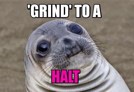 Meme Creator Funny Grind To A Halt Meme Generator At MemeCreator Org