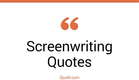 105 Revealing Screenwriting Quotes Writing Script Writer Script Writing