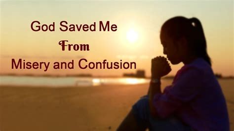 God Saved Me From Misery And Confusion God S Salvation