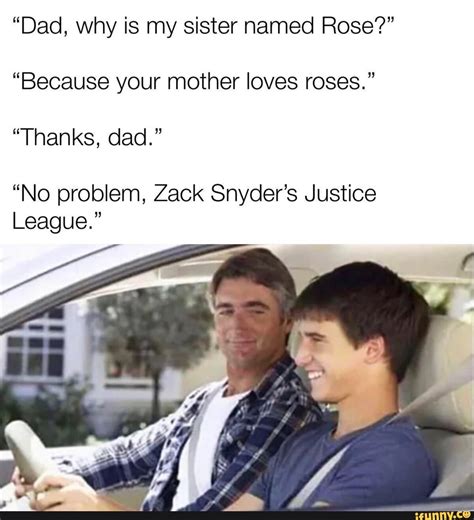 Dad Why Is My Sister Named Rose Because Your Mother Loves Roses
