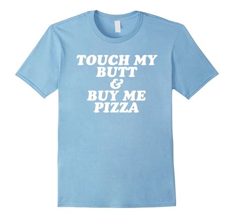 Amazon Com Touch My Butt And Buy Me Pizza Tumblr T Shirt Top Tee Clothing