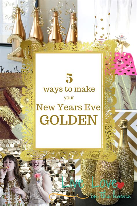 5 Ways To Make Your New Year S Eve Party Golden Live Love In The Home