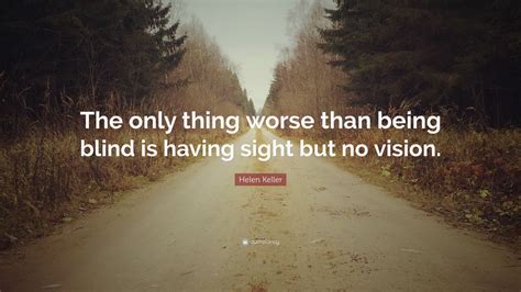Helen Keller Quote “the Only Thing Worse Than Being Blind Is Having Sight But No Vision ” 20