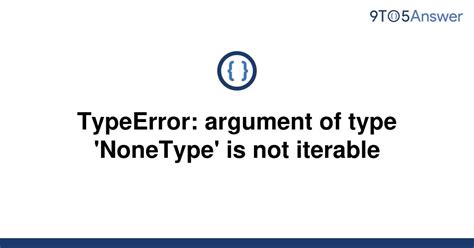 Solved TypeError Argument Of Type NoneType Is Not 9to5Answer