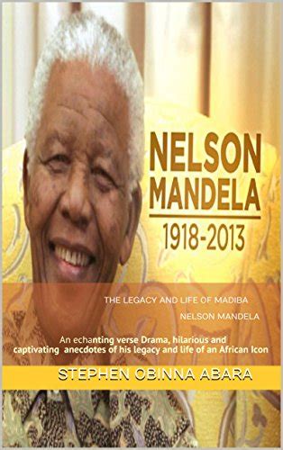 The Legacy And Life Of Madiba Nelson Mandela An Echanting Verse Drama